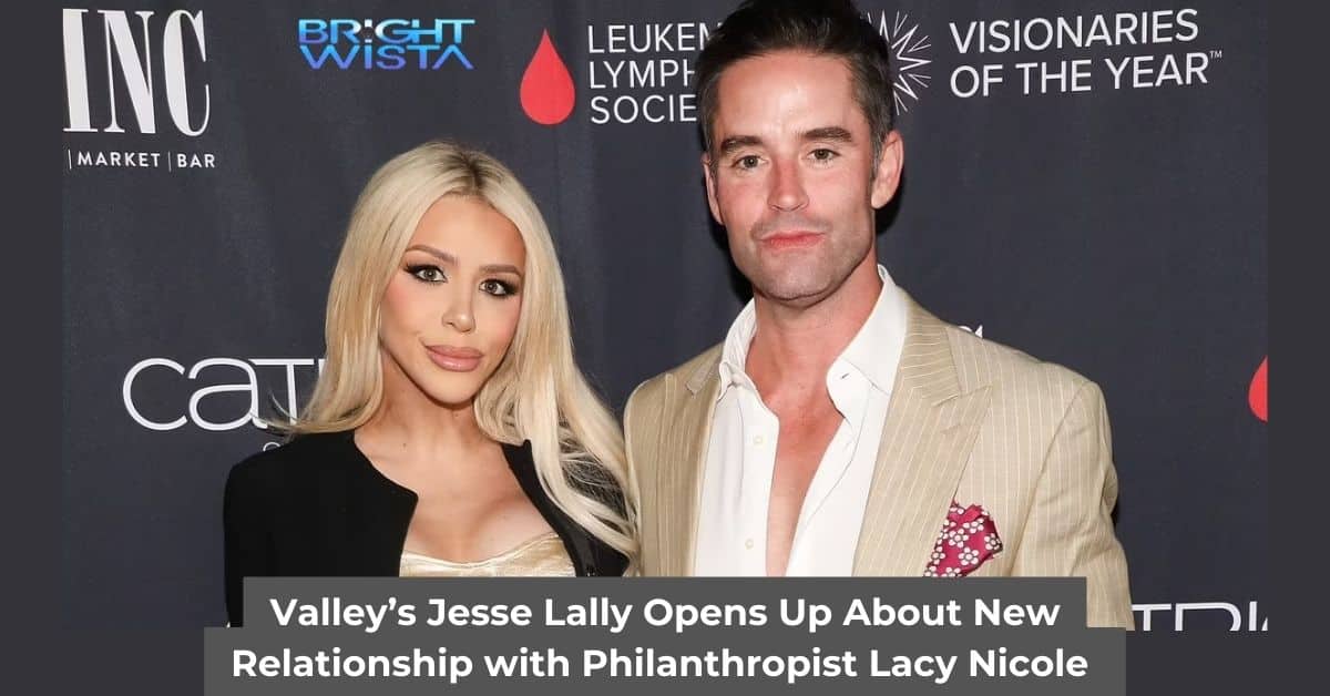 Valley’s Jesse Lally Opens Up About New Relationship with Philanthropist Lacy Nicole