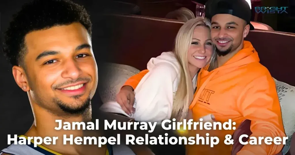 Jamal Murray Girlfriend: Harper Hempel Relationship & Career